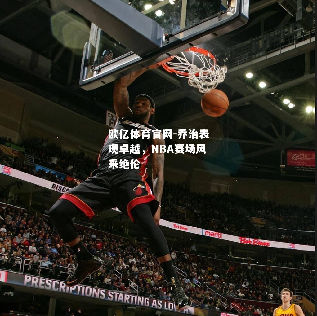 乔治表现卓越，NBA赛场风采绝伦